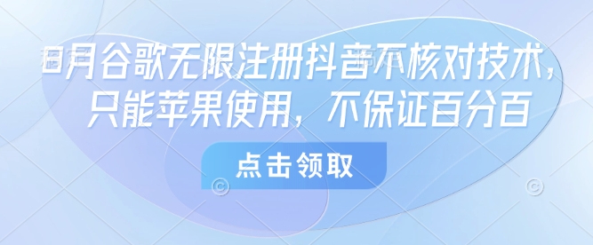 8月谷歌无限注册抖音不核对技术，只能苹果使用，不保证百分百-星火轻创