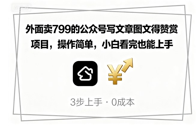 外面卖799的公众号写文章图文得赞赏项目，操作简单，小白看完也能上手-星火轻创