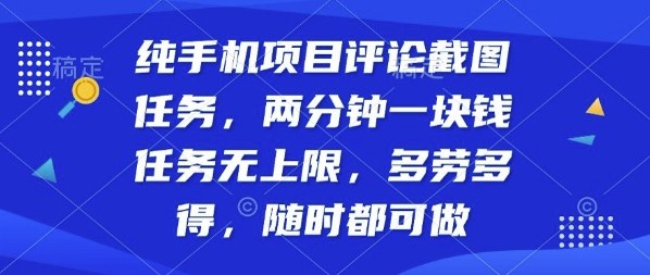纯手机项目评论截图任务，两分钟一块钱多劳多得，随时随地都能做【揭秘】-星火轻创