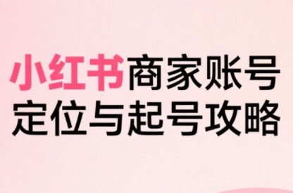 大晴老师·小红书电商全链路实战从定位到爆单(更新9月)-星火轻创