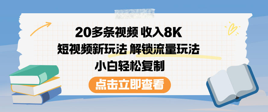 20多条视频收入8K，短视频新玩法，解锁流量玩法，小白轻松复制-星火轻创