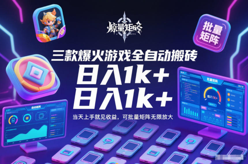 三款爆火游戏全自动搬砖，日入1k+，当天上手就见收益，可批量矩阵无限放大【揭秘】-星火轻创