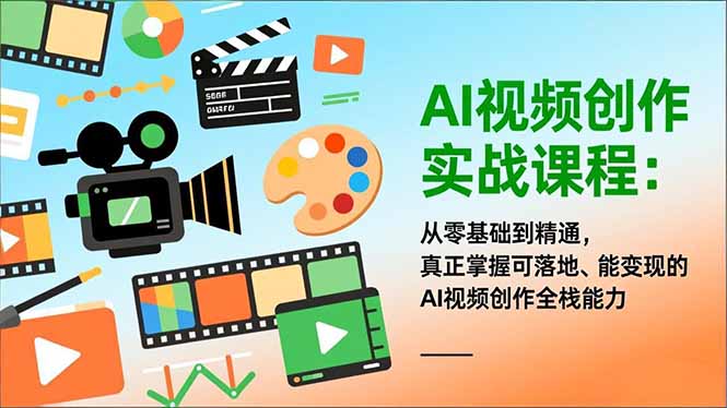AI视频创作实战课程：从零基础到精通，真正掌握可落地、能变现的AI视频创作全栈能力-星火轻创