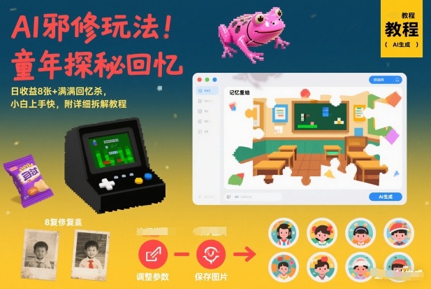 AI邪修玩法，童年探秘回忆，日收益8张+满满回忆杀，小白上手快，附详细拆解教程-星火轻创