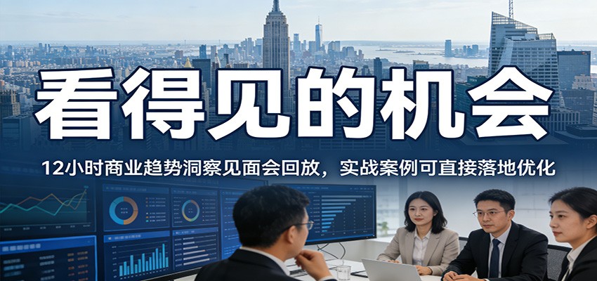 2026看得见的机会,12小时商业趋势洞察见面会回放,实战案例可直接落地优化-星火轻创