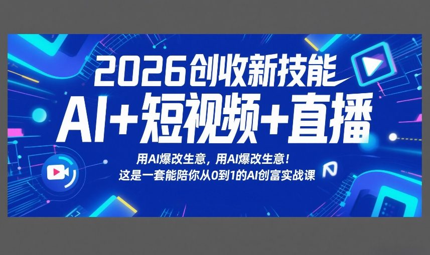 2026创收新技能AI+短视频+直播，用AI爆改生意，这是一套能陪你从0到1的AI创富实战课-星火轻创