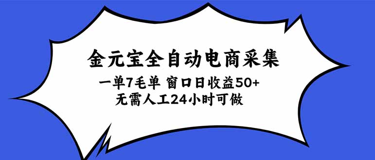 金元宝全自动电商采集，一单7毛，单窗口日收益50+ 无需人工，24小时可做-星火轻创