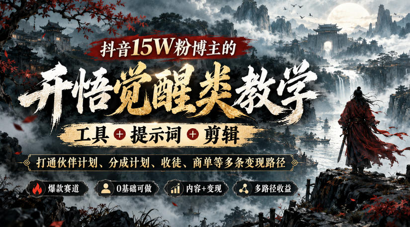抖音15W粉博主的开悟觉醒类教学，工具+提示词+剪辑，打通伙伴计划、分成计划、收徒、商单等多条变现路径-星火轻创