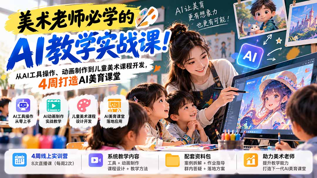 美术老师必学的AI教学实战课！从AI工具操作、动画制作到儿童美术课程开发，4周打造AI美育课堂-星火轻创