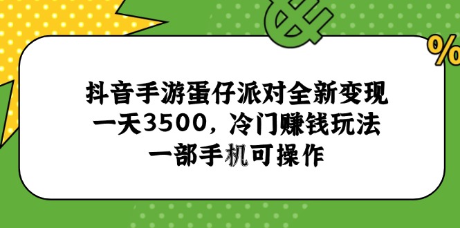 抖音手游蛋仔派对全新变现，一天3500，冷门赚钱玩法，一部手机可操作-星火轻创