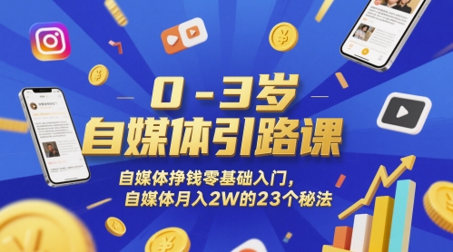 0-3岁自媒体引路课，自媒体挣钱零基础入门，自媒体月入2W的23个秘法-星火轻创