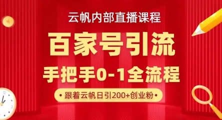 【云帆内部直播课】百家号高效引流 ，单号单日引300+精准创业粉，一分钟一条原创素材，引爆你的私域流量-星火轻创