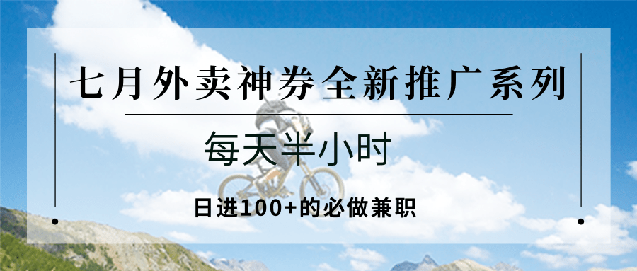 25713：七月外卖神券全新推广系列；每天半小时，日进100+的必做兼职-星火轻创
