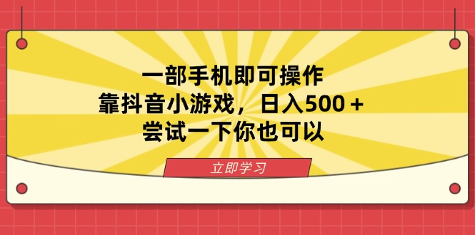 一部手机即可操作，靠抖音小游戏，日入500＋，尝试一下你也可以-星火轻创