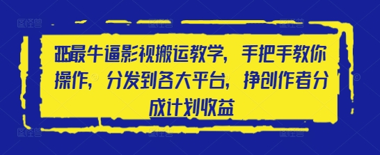 2025最牛逼影视搬运教学，手把手教你操作，分发到各大平台，挣创作者分成计划收益-星火轻创