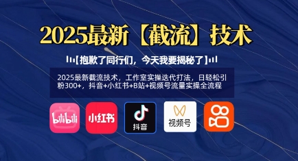 2025最新截流技术，工作室实操迭代打法，日轻松引粉300+，抖音+小红书+B站+视频号流量实操全流程-星火轻创