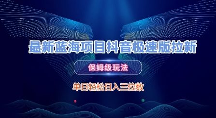 最新蓝海项目抖音极速版拉新,保姆级玩法,单日轻松日入三位数