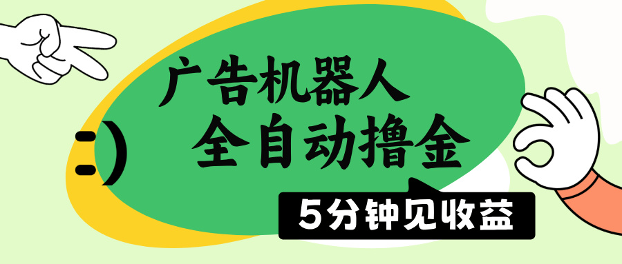 广告机器人全自动撸金，5分钟见收益，无需人工，单机日入500+-星火轻创