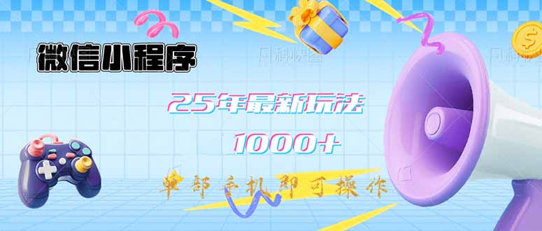 微信小程序-25年最新教学日入1000+最新玩法–单部手机即可操作，做就…-星火轻创
