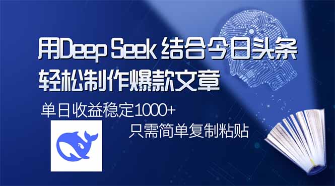 用DeepSeek结合今日头条，轻松制作爆款文章，单日稳定1000+，只需简单…-星火轻创