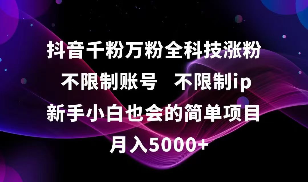 抖音千粉万粉全科技涨粉,不限制账号,不限制ip,新手小白也会的简单项目,…-星火轻创