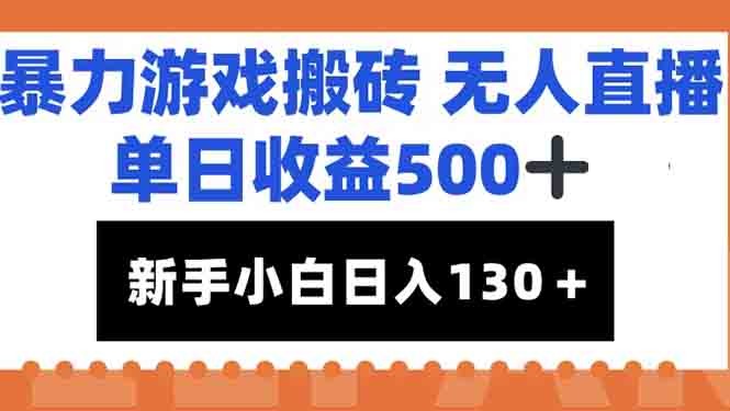 暴力游戏搬砖无人直播，单日收益500+，新手小白也能日入100+-星火轻创