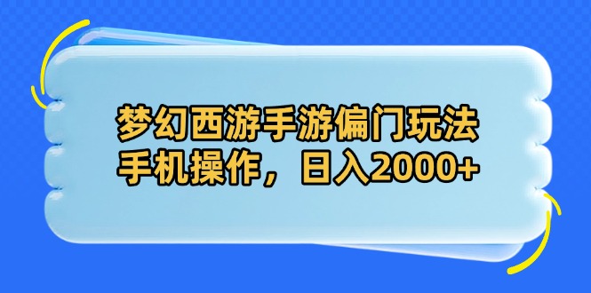 梦幻西游手游偏门玩法，手机操作，日入2000+-星火轻创