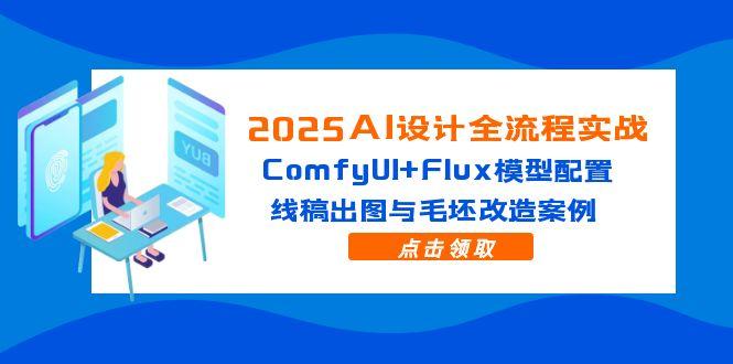 2025AI设计全流程实战：ComfyUI+Flux模型配置，线稿出图与毛坯改造案例-星火轻创