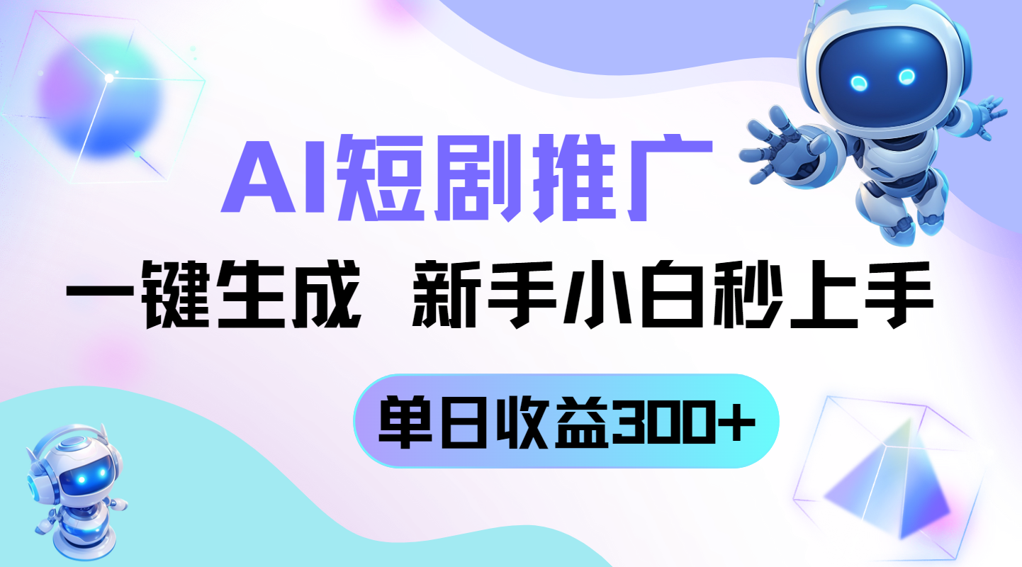 短剧推广新玩法，AI一键生成，新手小白秒上手，单日收益300+-星火轻创