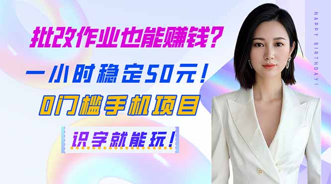 批改作业也能赚钱？一小时稳定50元！0门槛手机项目，识字就能玩！-星火轻创