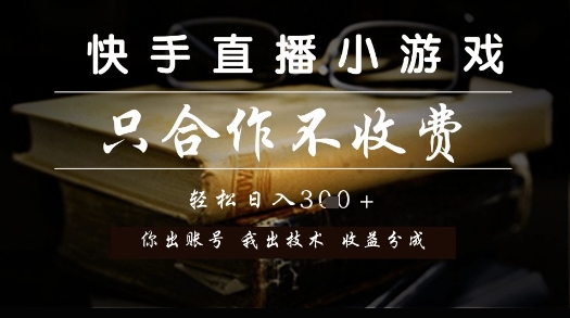 快手直播小游戏，只合作不收费，你出账号我出技术， 分润模式【揭秘】-星火轻创