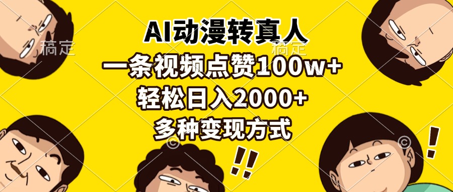 AI动漫转真人，一条视频点赞100w+，日入2000+，多种变现方式-星火轻创