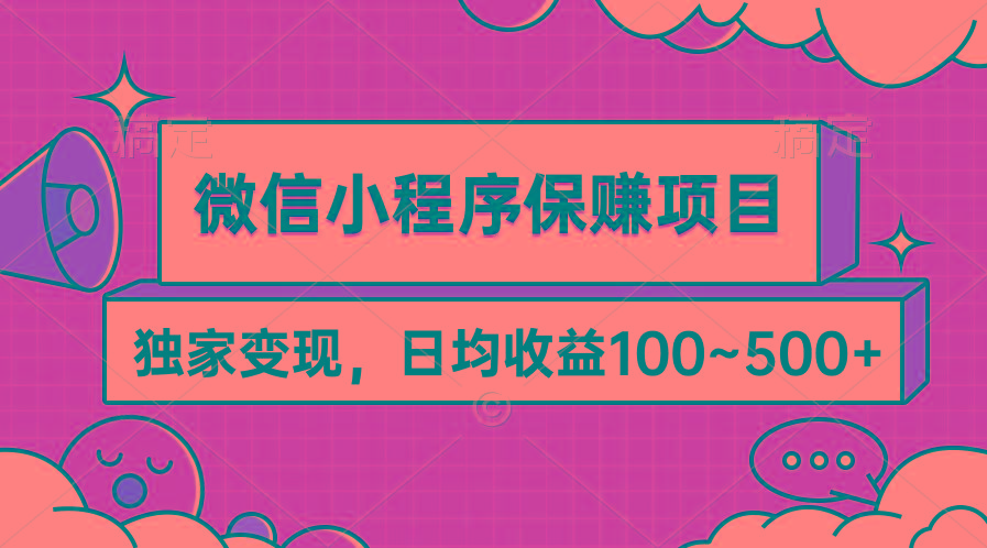 (9900期)微信小程序保赚项目，独家变现，日均收益100~500+-星火轻创