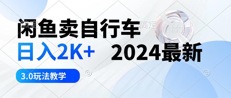 闲鱼卖自行车 日入2K+ 2024最新 3.0玩法教学-星火轻创
