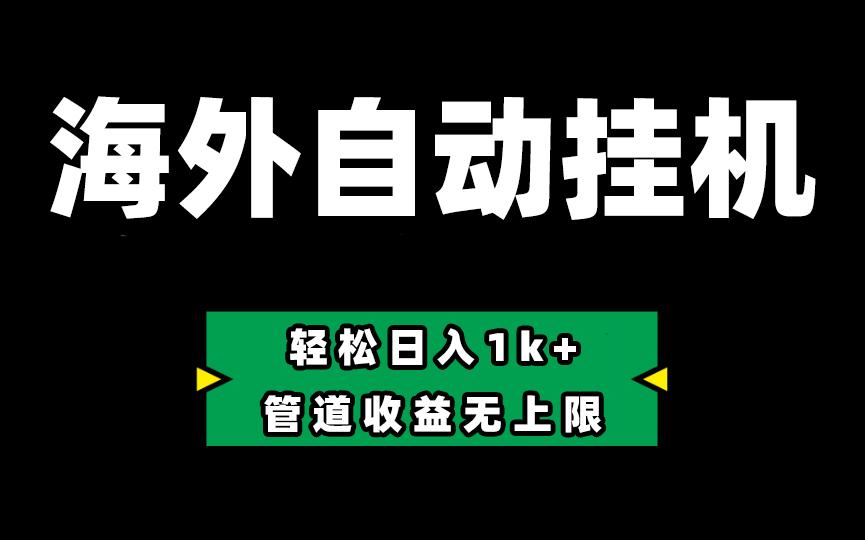海外淘金，全自动挂机，零投入赚收益，轻松日入1k+，管道收益无上限-星火轻创