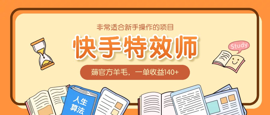 非常适合新手操作的项目:快手特效师,薅官方羊毛,一单收益140+-星火轻创