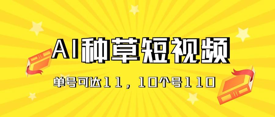 AI种草单账号日收益11元(抖音，快手，视频号-星火轻创