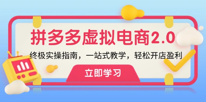 拼多多 虚拟项目-2.0：终极实操指南，一站式教学，轻松开店盈利-星火轻创