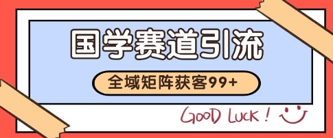 国学赛道精准拓客，自热矩阵日引99+ 获客SOP【揭秘】-星火轻创