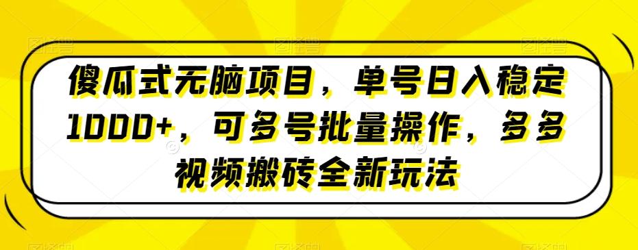 傻瓜式无脑项目，单号日入稳定1000+，可多号批量操作，多多视频搬砖全新玩法-星火轻创