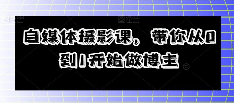 自媒体摄影课，带你从0到1开始做博主-星火轻创