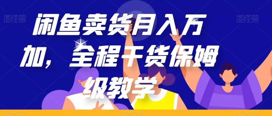 闲鱼卖货月入万加，全程干货保姆级教学【揭秘】-星火轻创