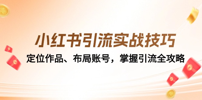 小红书引流实战技巧:定位作品、布局账号,掌握引流全攻略-星火轻创