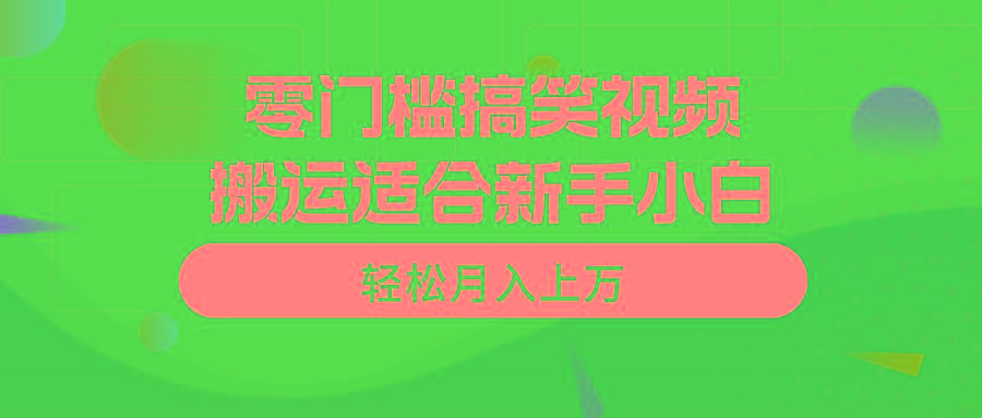 零门槛搞笑视频搬运，轻松月入上万，适合新手小白-星火轻创
