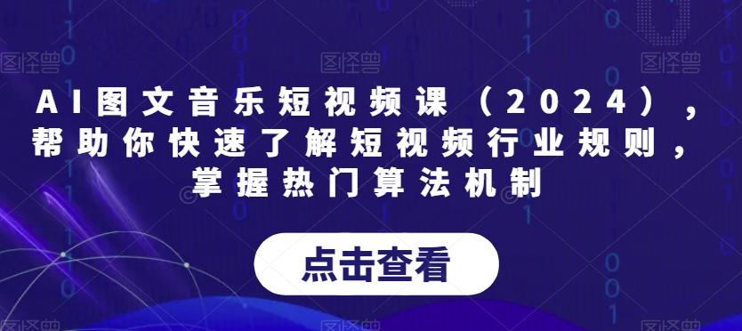 AI图文音乐短视频课(2024),帮助你快速了解短视频行业规则，掌握热门算法机制-星火轻创