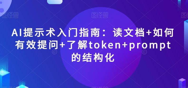 AI提示术入门指南：读文档+如何有效提问+了解token+prompt的结构化【揭秘】-星火轻创