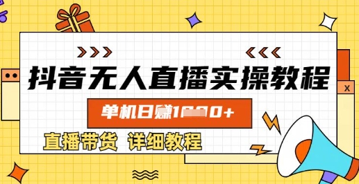 抖音无人直播实操教程，单机日入数张，直播带货详细教程-星火轻创