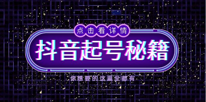 抖音起号秘籍，掌握抖音算法与鱼塘玩法，快速获取流量，打造爆款直播间-星火轻创