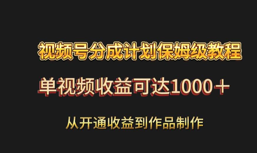 视频号分成计划保姆级教程：从开通收益到作品制作，单视频收益可达1000＋-星火轻创