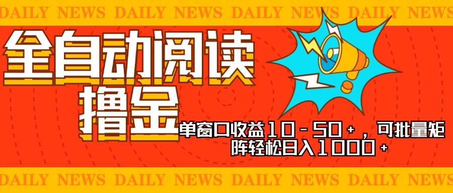 全自动阅读撸金，单窗口收益10-50+，可批量矩阵轻松日入1000+，新手小…-星火轻创